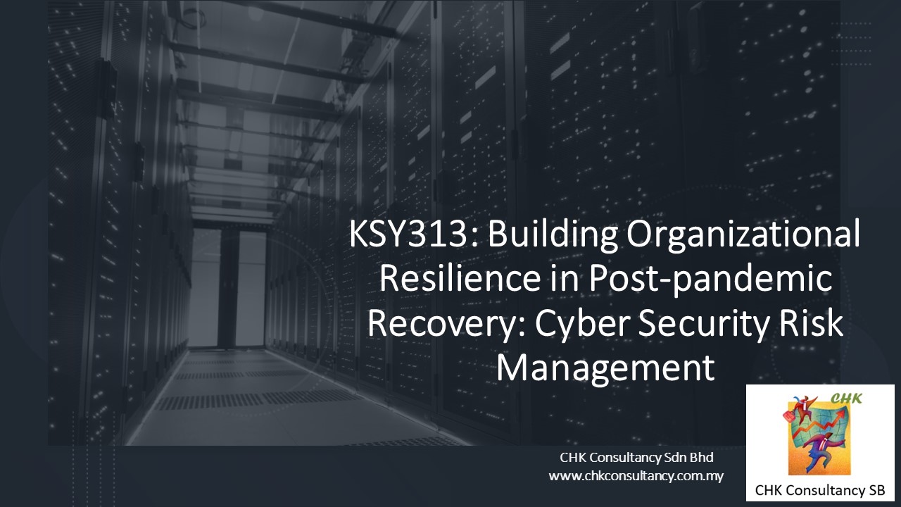 KSY313: Building Organizational Resilience in Post-pandemic Recovery: Cyber Security Risk Management
