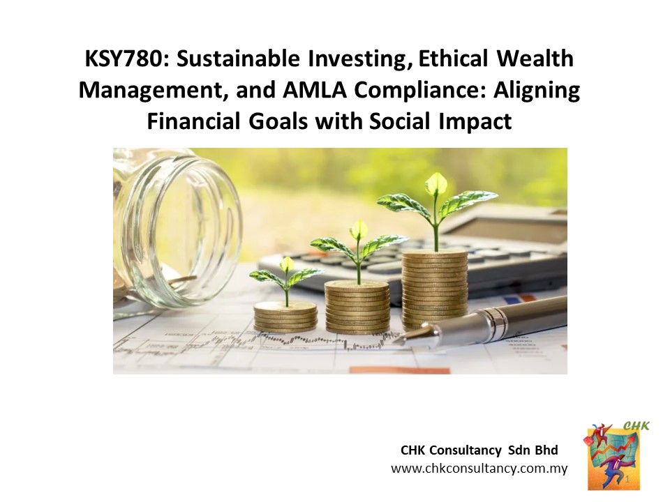 KSY780: Sustainable Investing, Ethical Wealth Management, and AMLA Compliance: Aligning Financial Goals with Social Impact