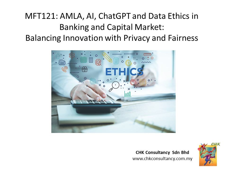 MFT121 23 March 24: AMLA, AI, ChatGPT and Data Ethics in Banking and Capital Market: Balancing Innovation with Privacy and Fairness