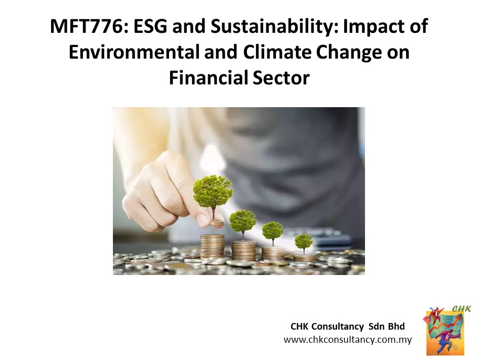 MFT776 12 Nov 24: ESG and Sustainability: Impact of Environmental and Climate Change on Financial Sector